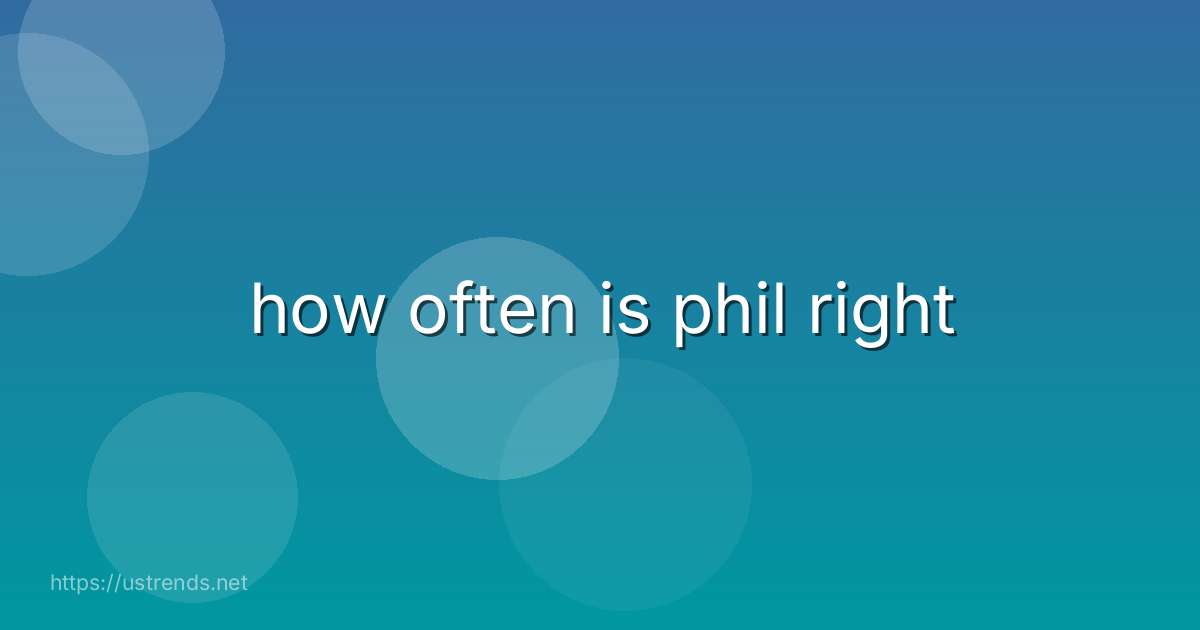 how often is phil right