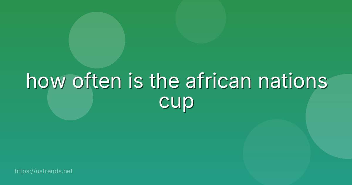 how often is the african nations cup