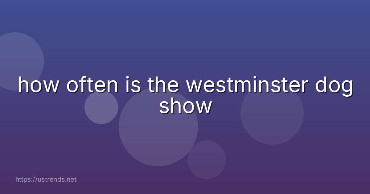 how often is the westminster dog show