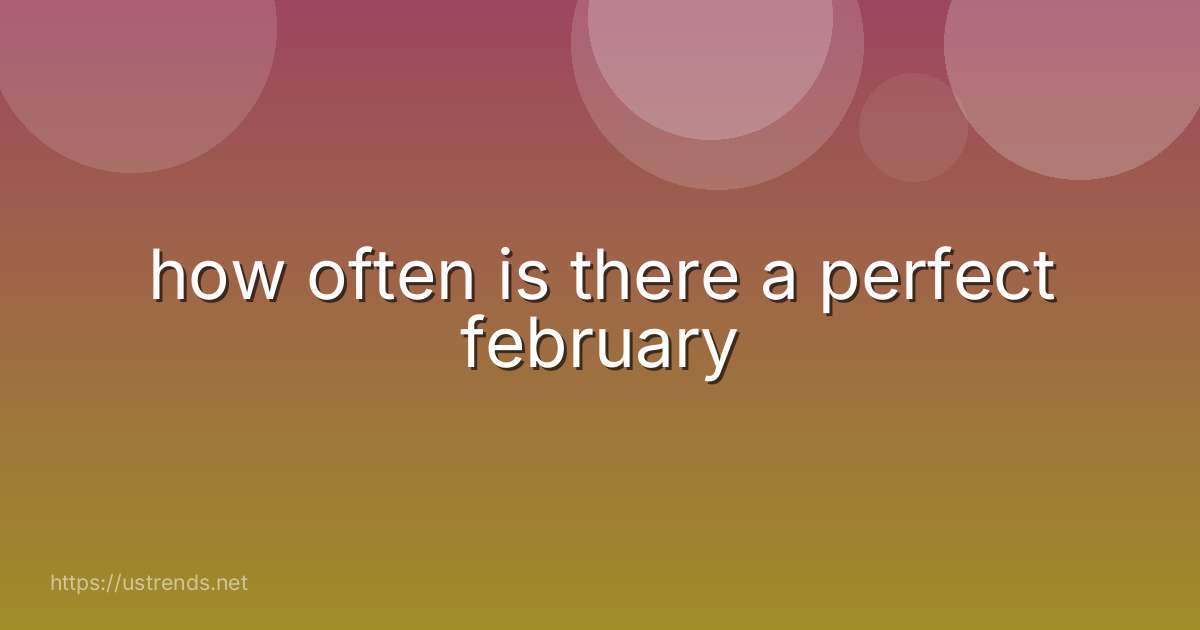 how often is there a perfect february