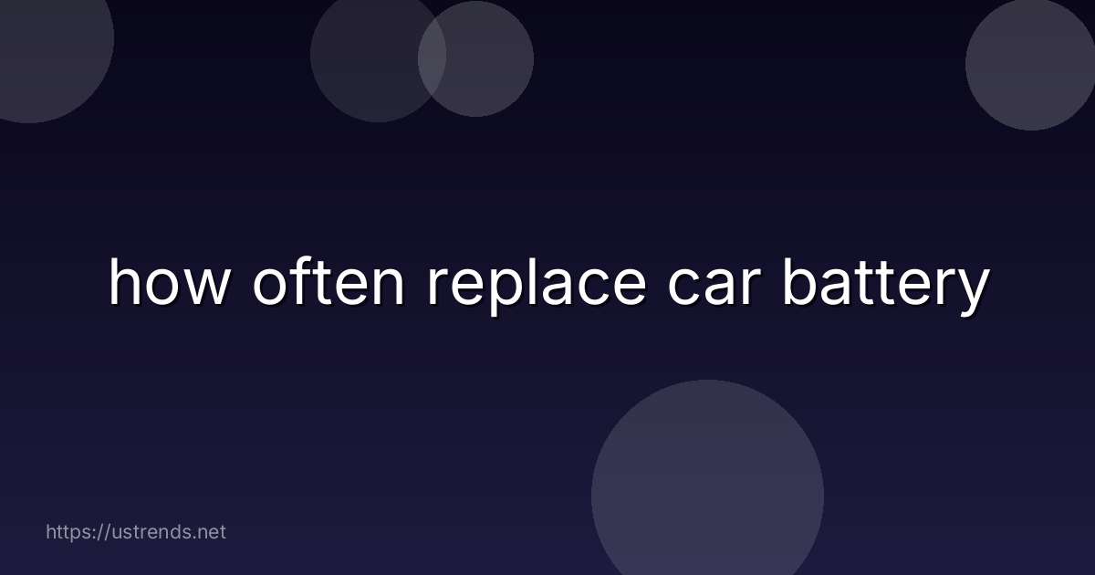 how often replace car battery