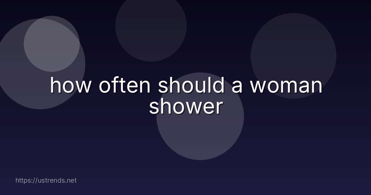 how often should a woman shower