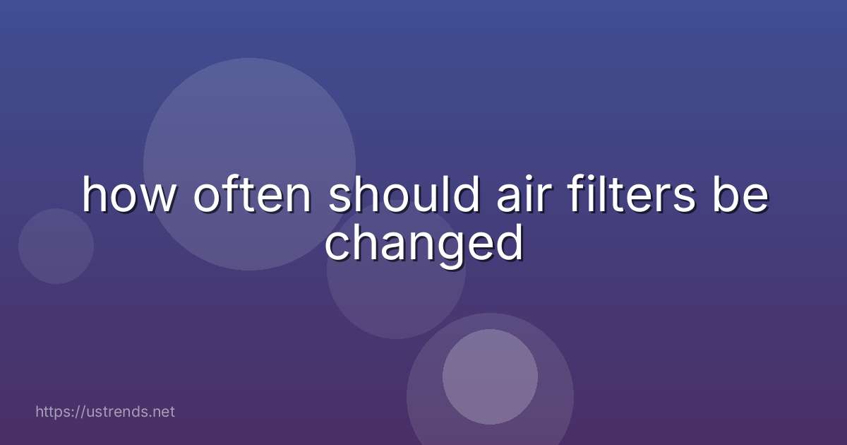 how often should air filters be changed