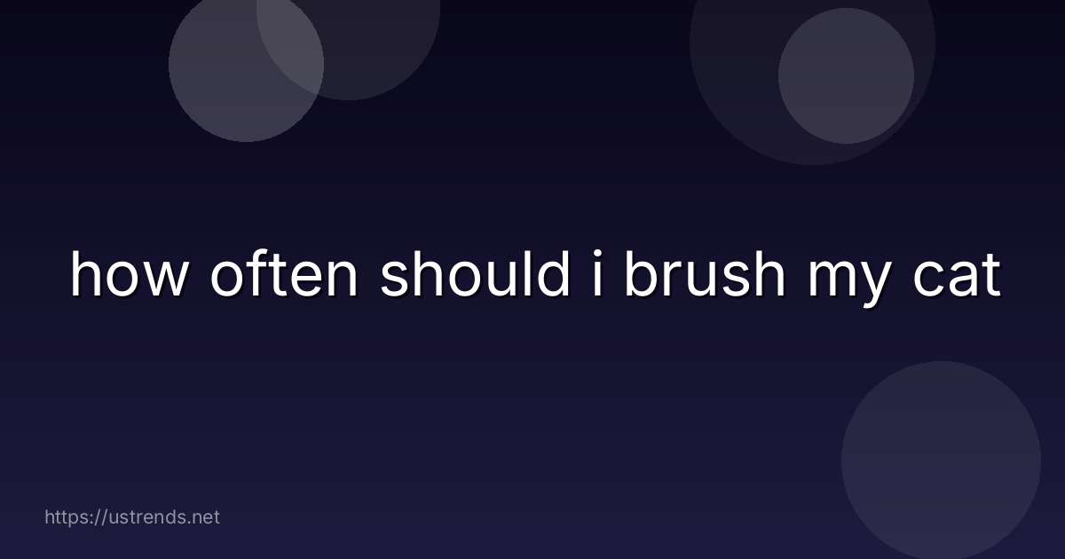 how often should i brush my cat