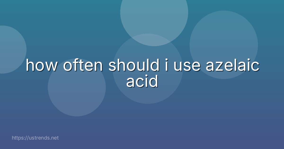 how often should i use azelaic acid