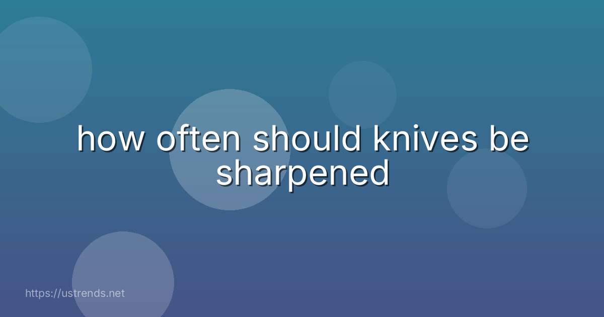 how often should knives be sharpened