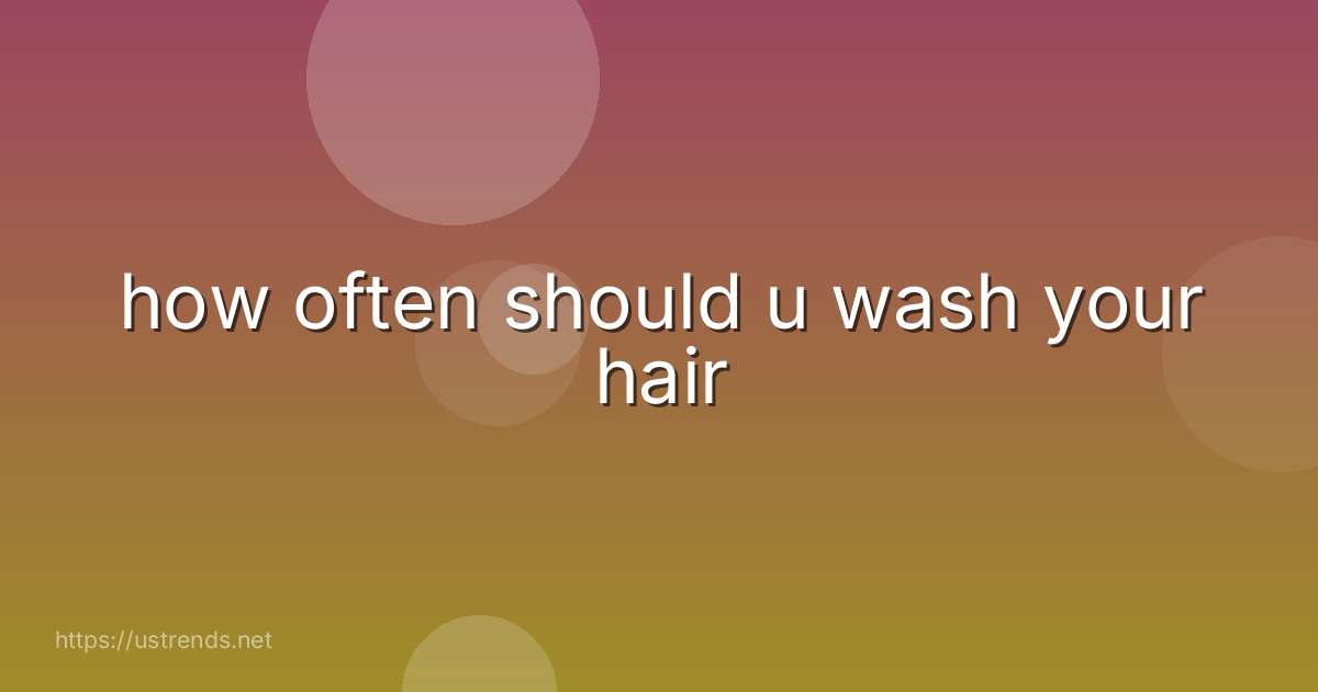 how often should u wash your hair