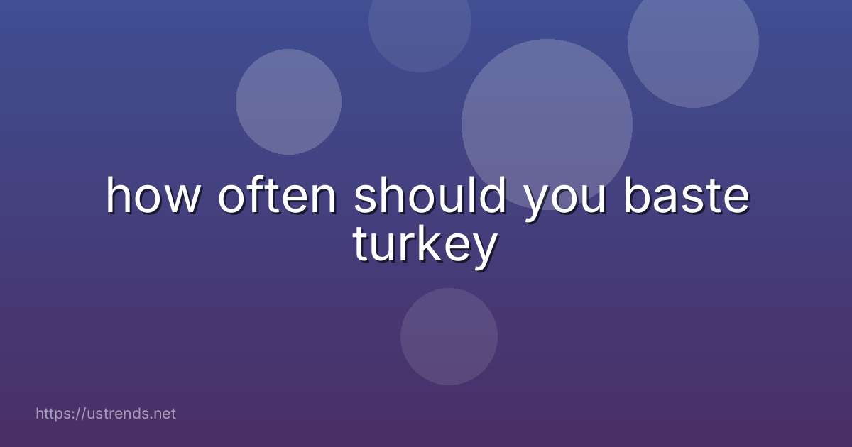 how often should you baste turkey