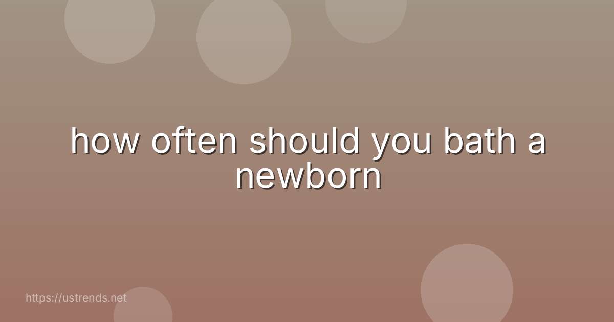 how often should you bath a newborn