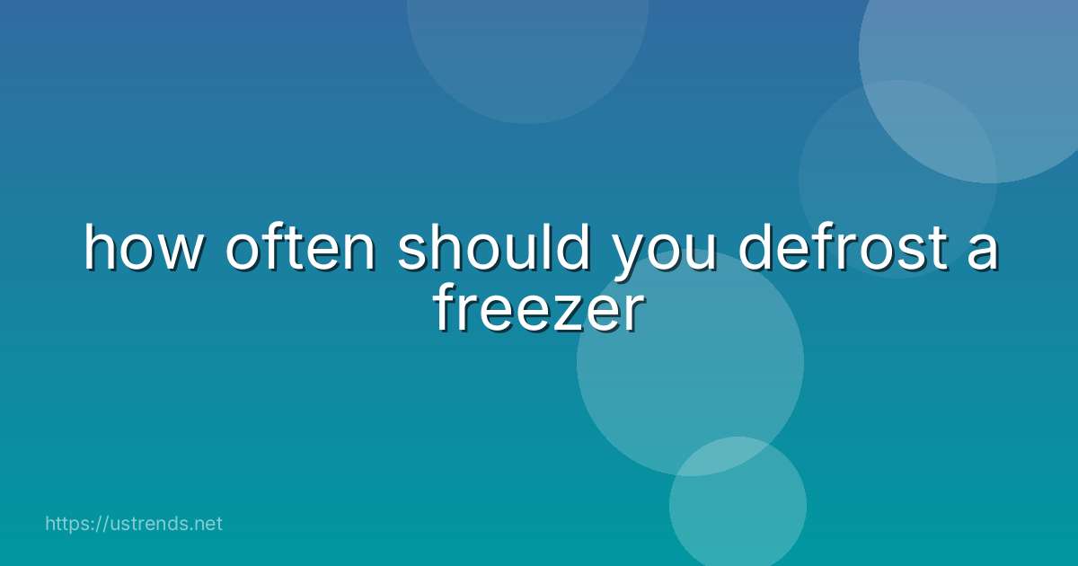 how often should you defrost a freezer