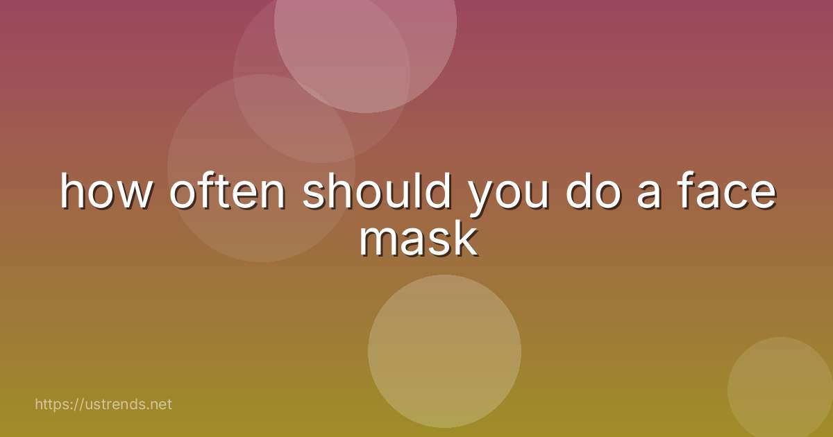 how often should you do a face mask