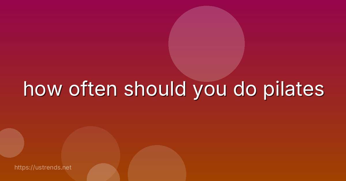 how often should you do pilates