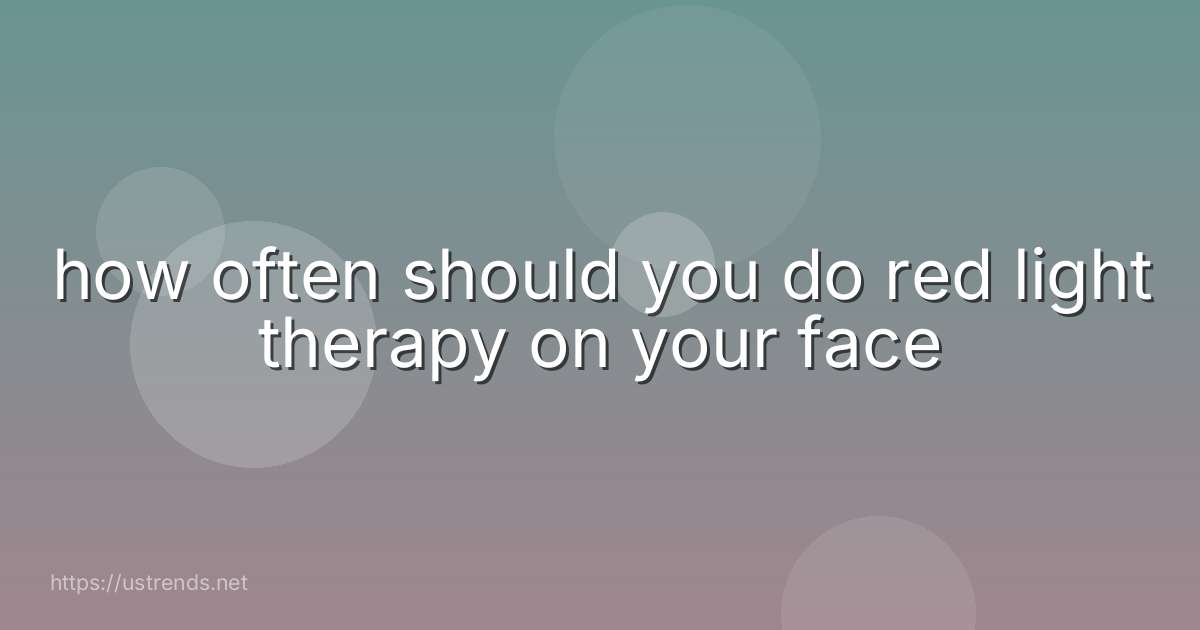 how often should you do red light therapy on your face