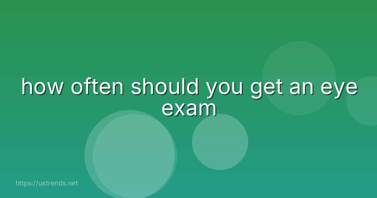 how often should you get an eye exam