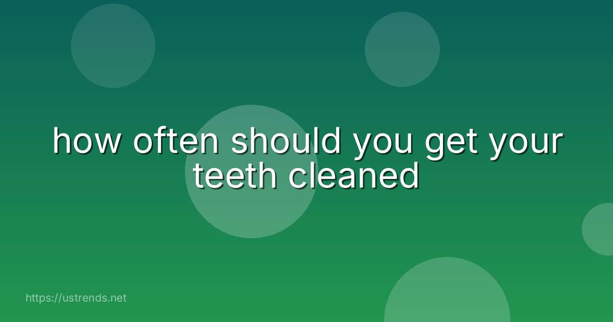 how often should you get your teeth cleaned