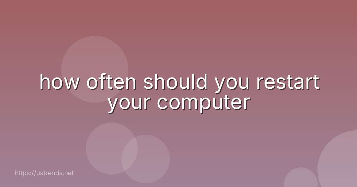 how often should you restart your computer