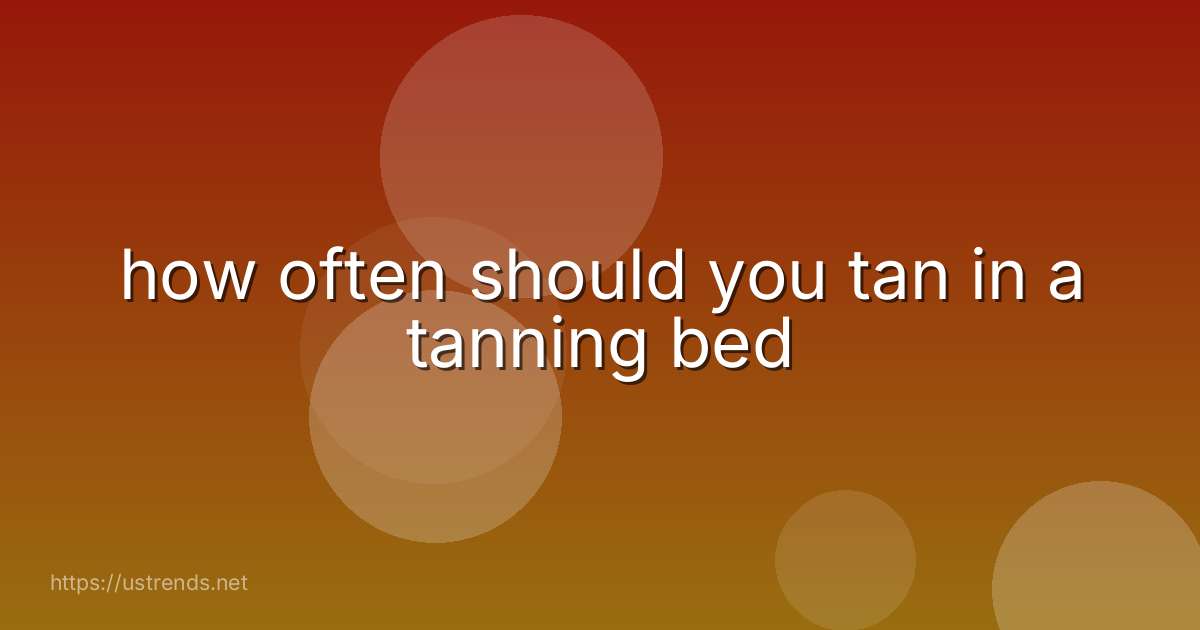 how often should you tan in a tanning bed