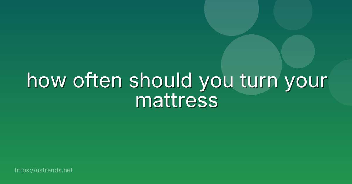 how often should you turn your mattress