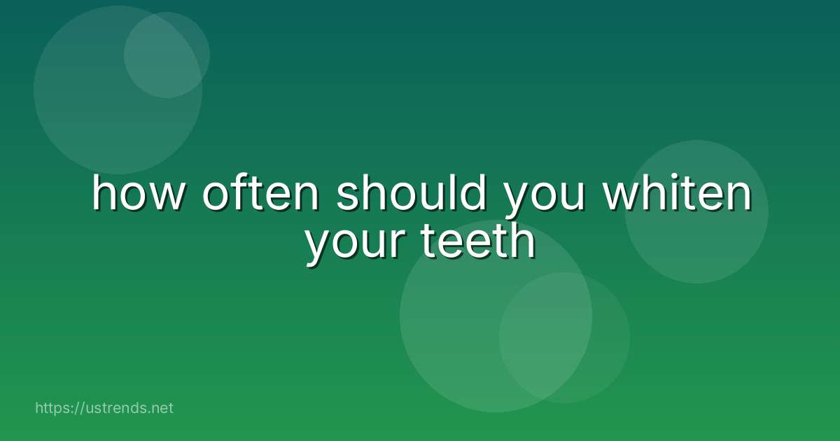 how often should you whiten your teeth
