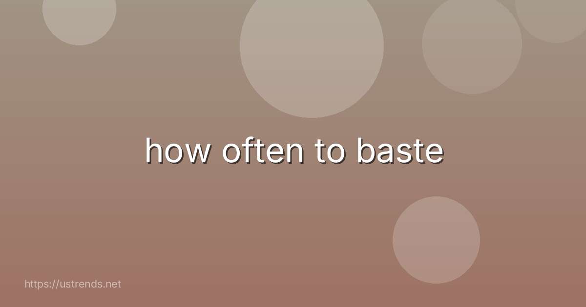 how often to baste