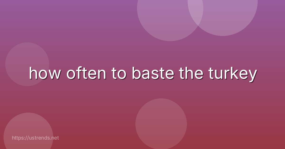 how often to baste the turkey