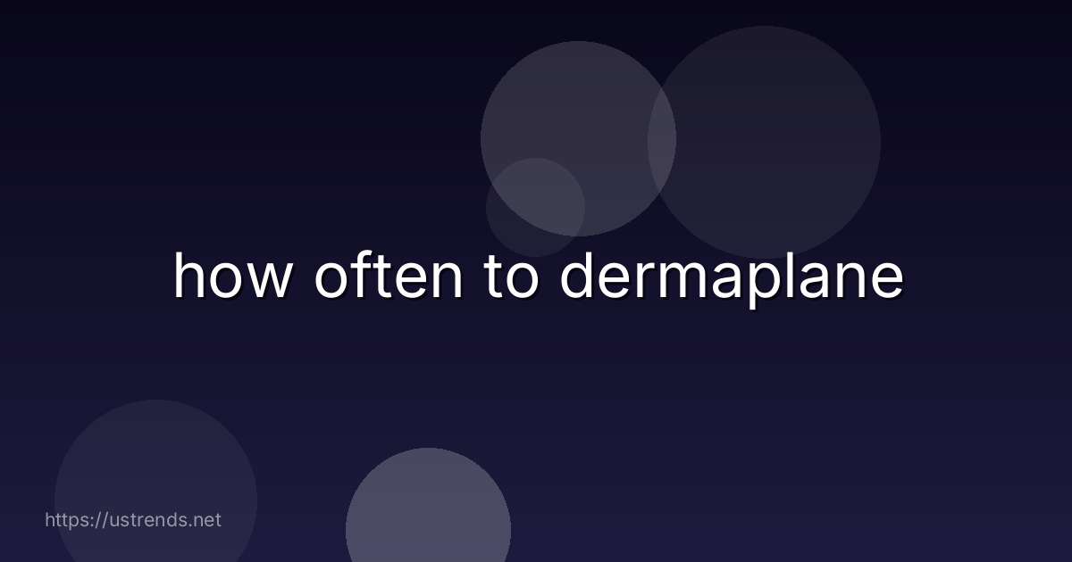 how often to dermaplane