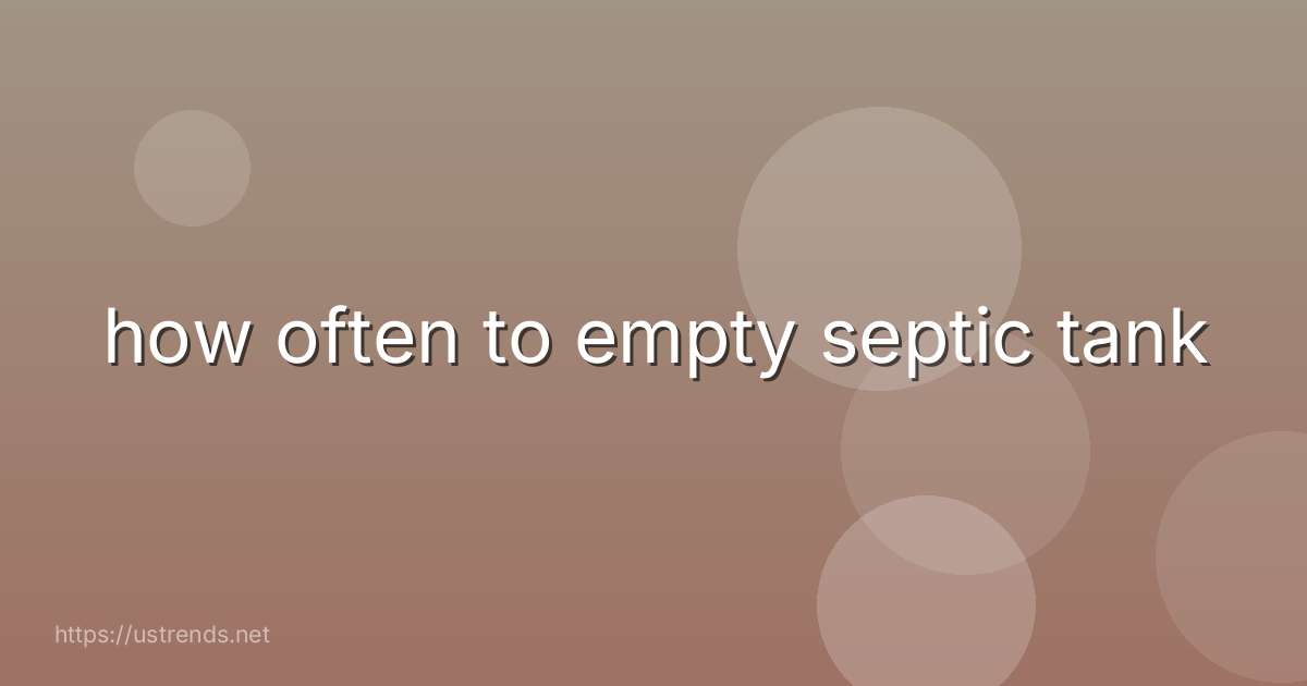 how often to empty septic tank