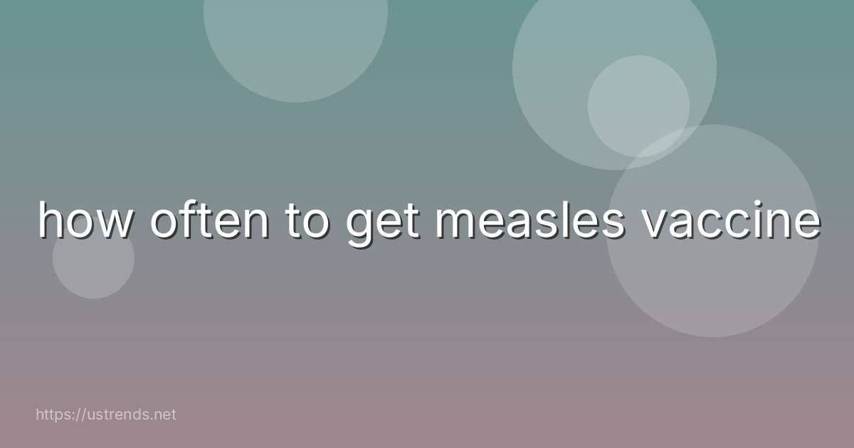 how often to get measles vaccine