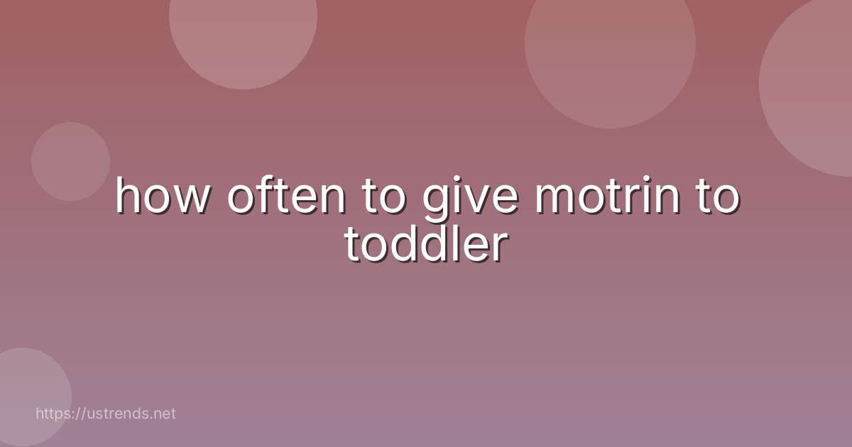 how often to give motrin to toddler