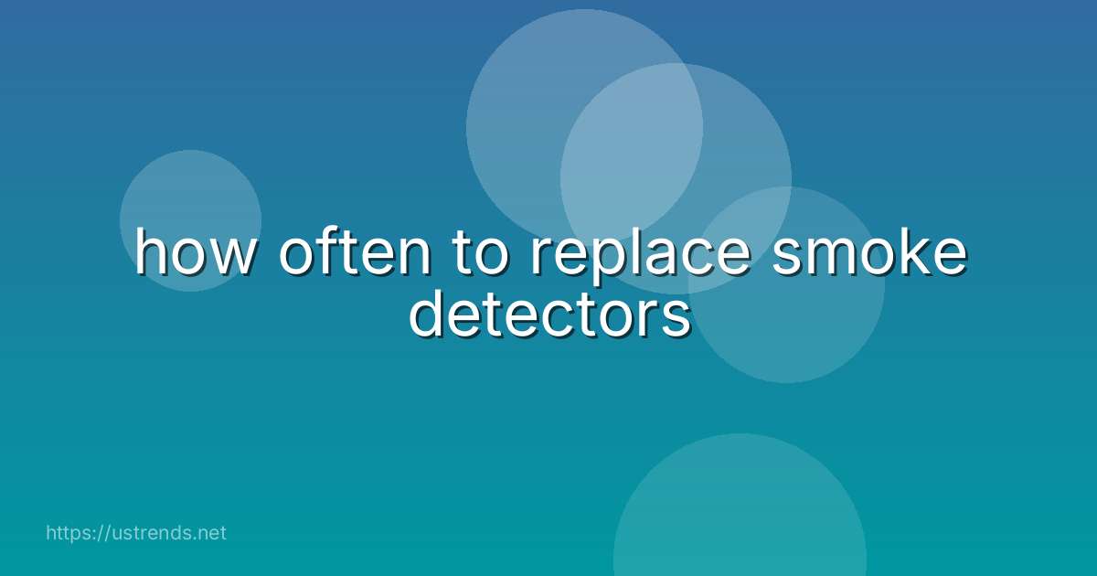 how often to replace smoke detectors