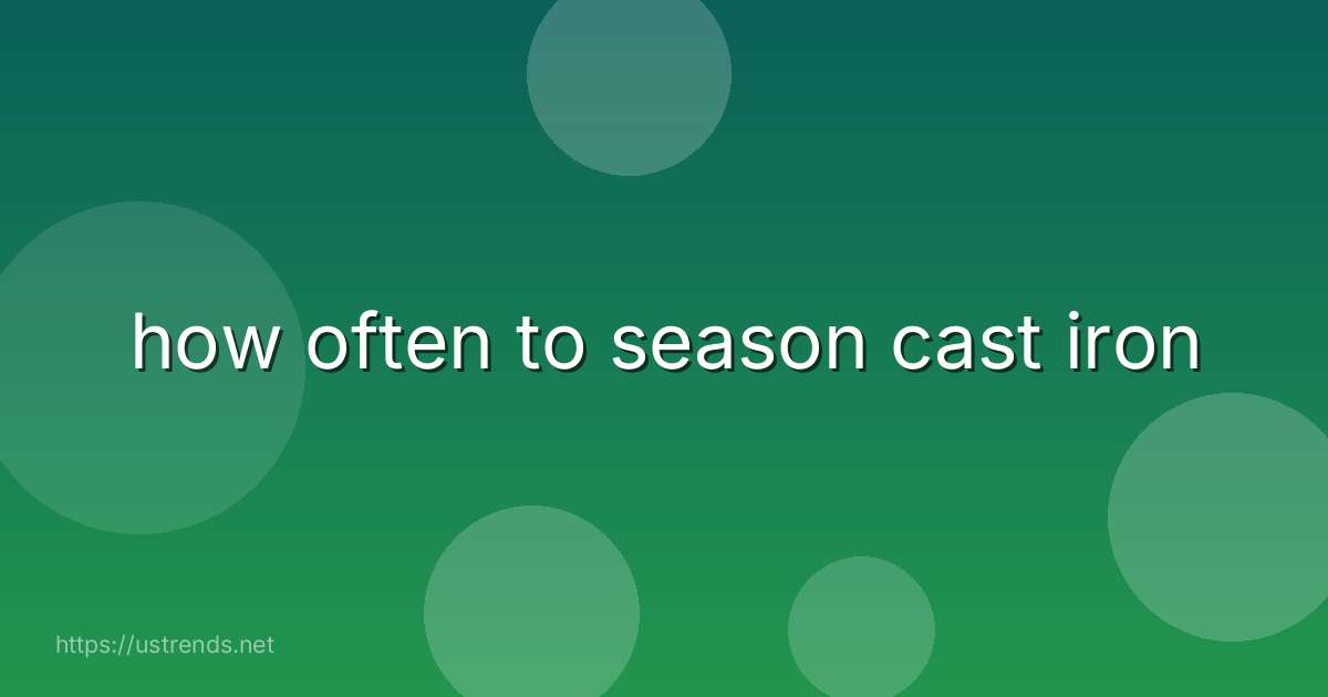 how often to season cast iron