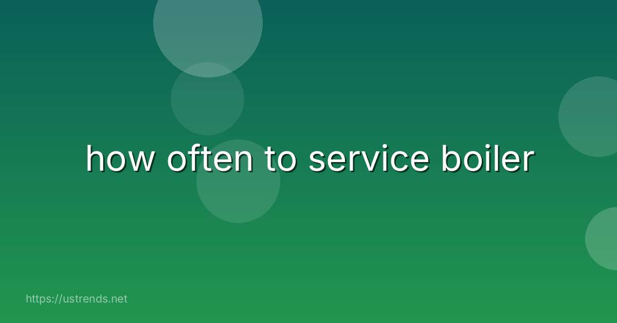 how often to service boiler