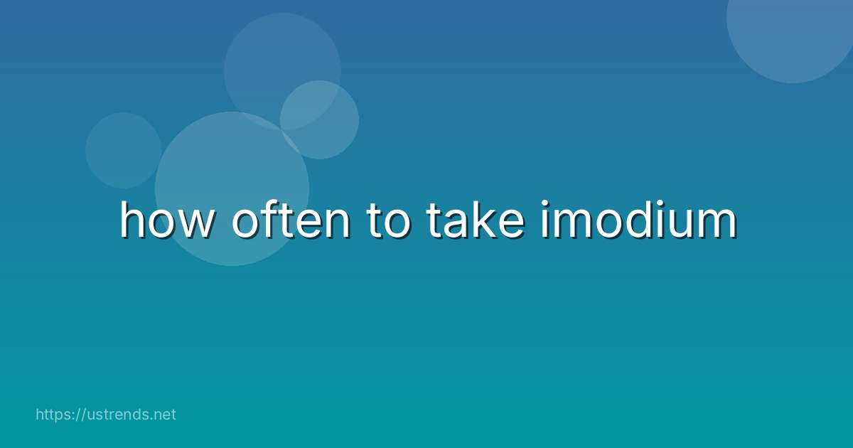 how often to take imodium