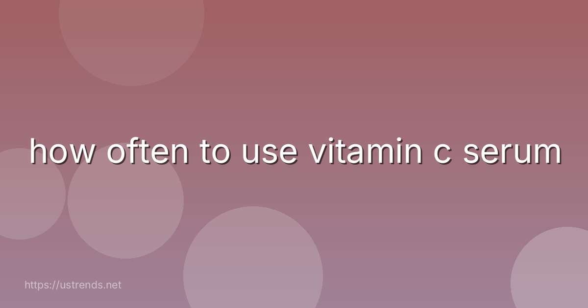 how often to use vitamin c serum