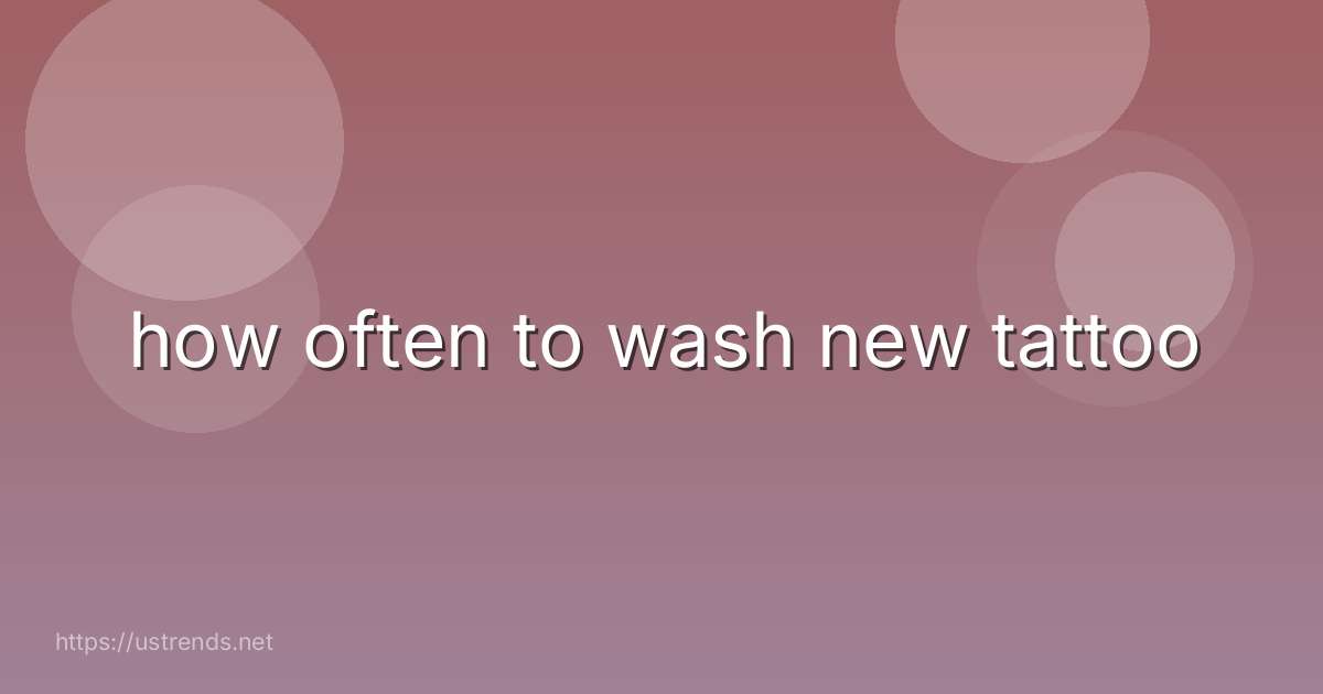 how often to wash new tattoo