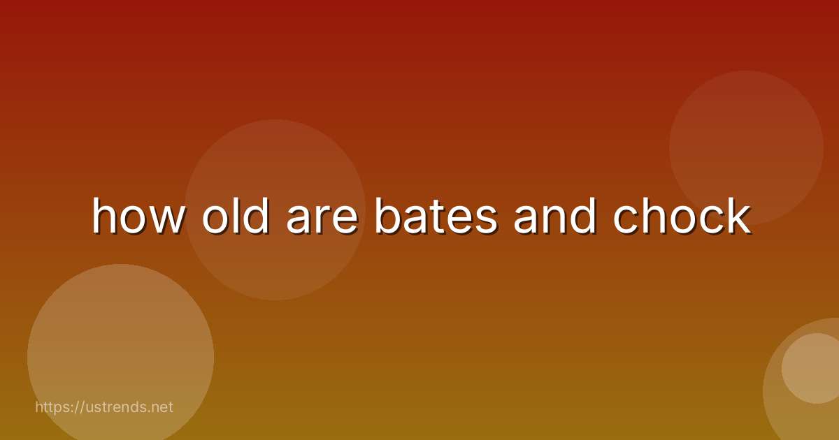 how old are bates and chock