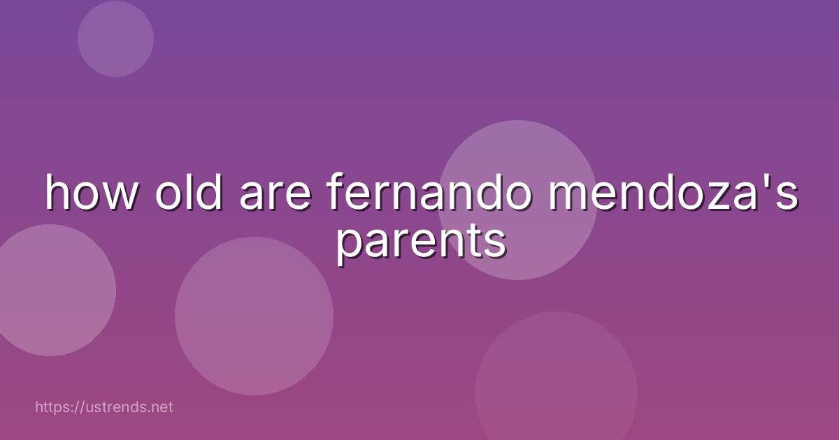how old are fernando mendoza's parents
