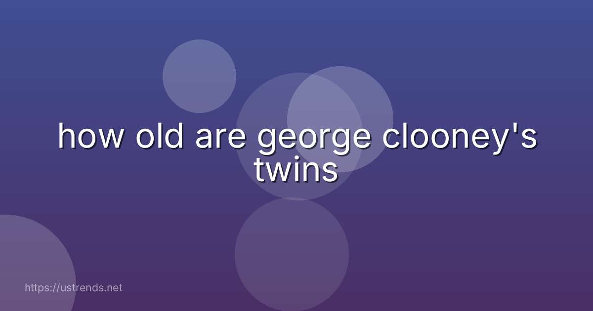 how old are george clooney's twins