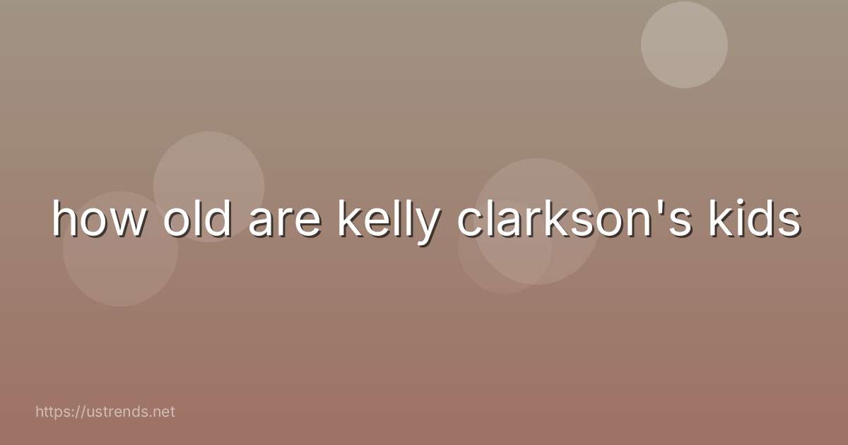 how old are kelly clarkson's kids