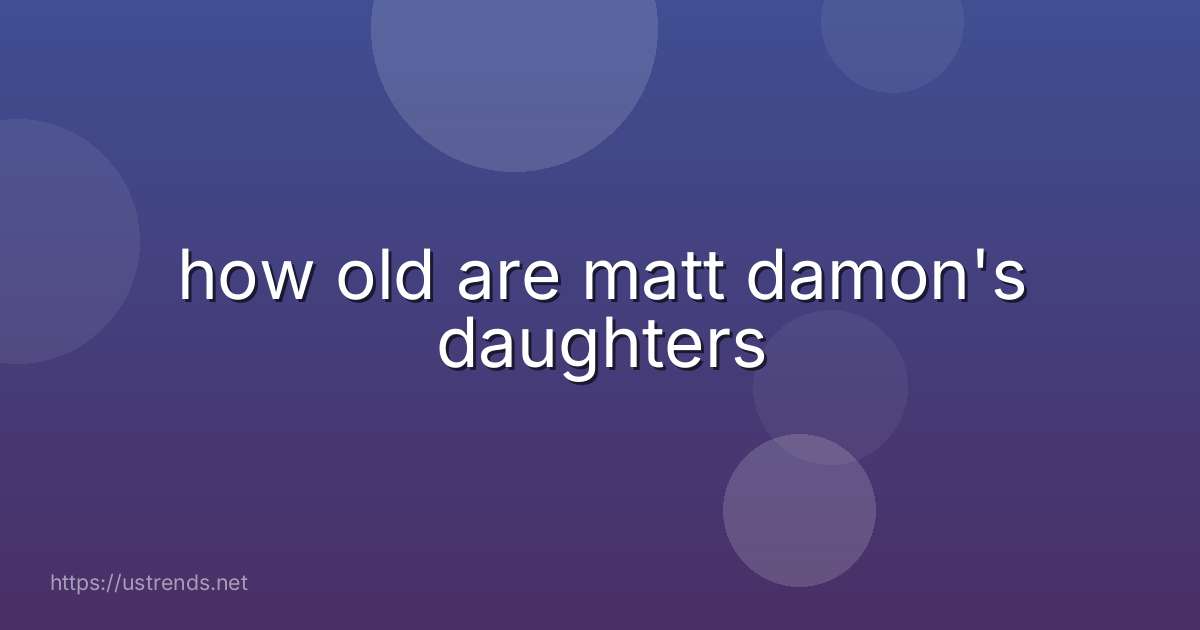 how old are matt damon's daughters