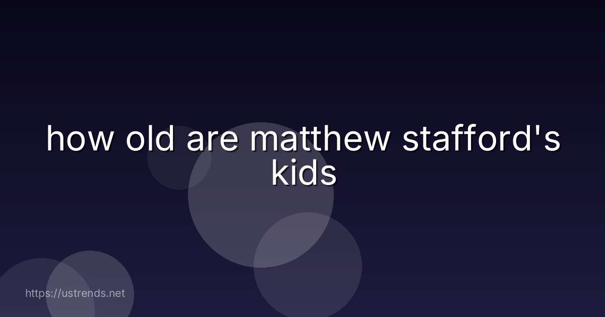 how old are matthew stafford's kids