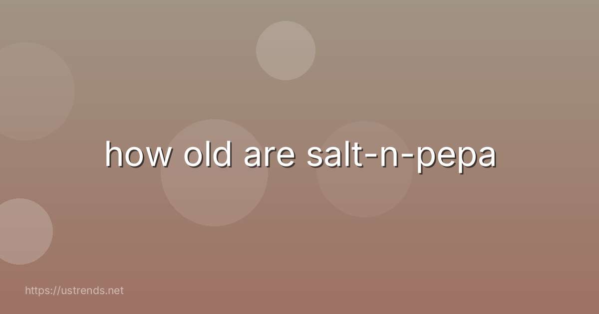 how old are salt-n-pepa