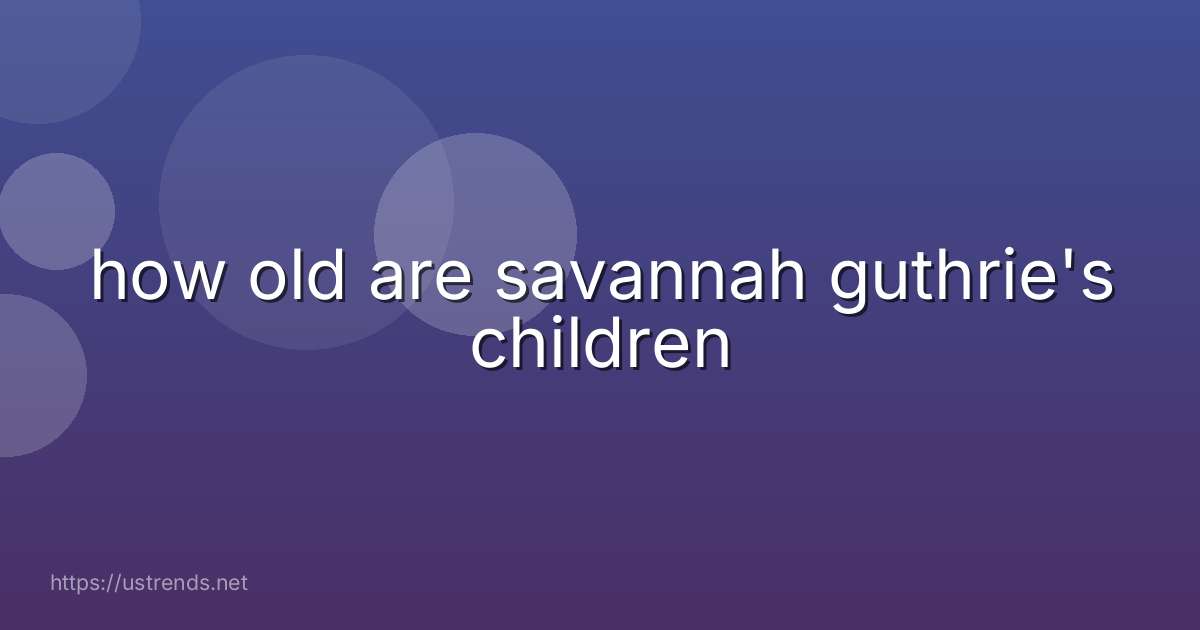 how old are savannah guthrie's children