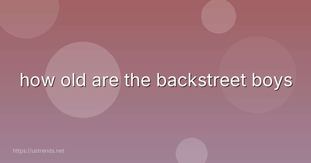 how old are the backstreet boys