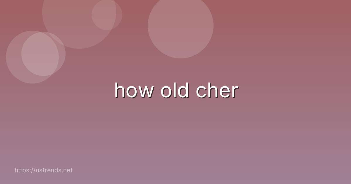 how old cher
