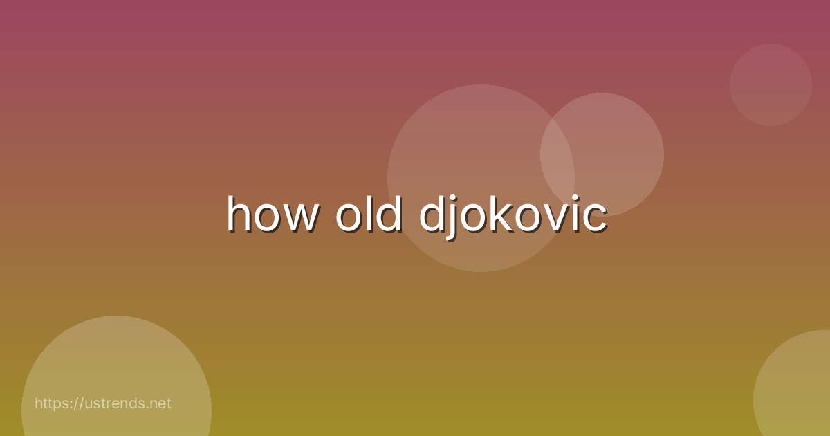 how old djokovic