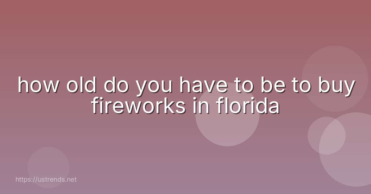 how old do you have to be to buy fireworks in florida