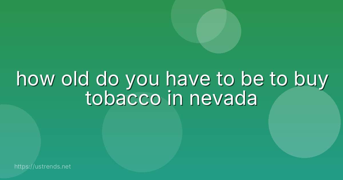 how old do you have to be to buy tobacco in nevada