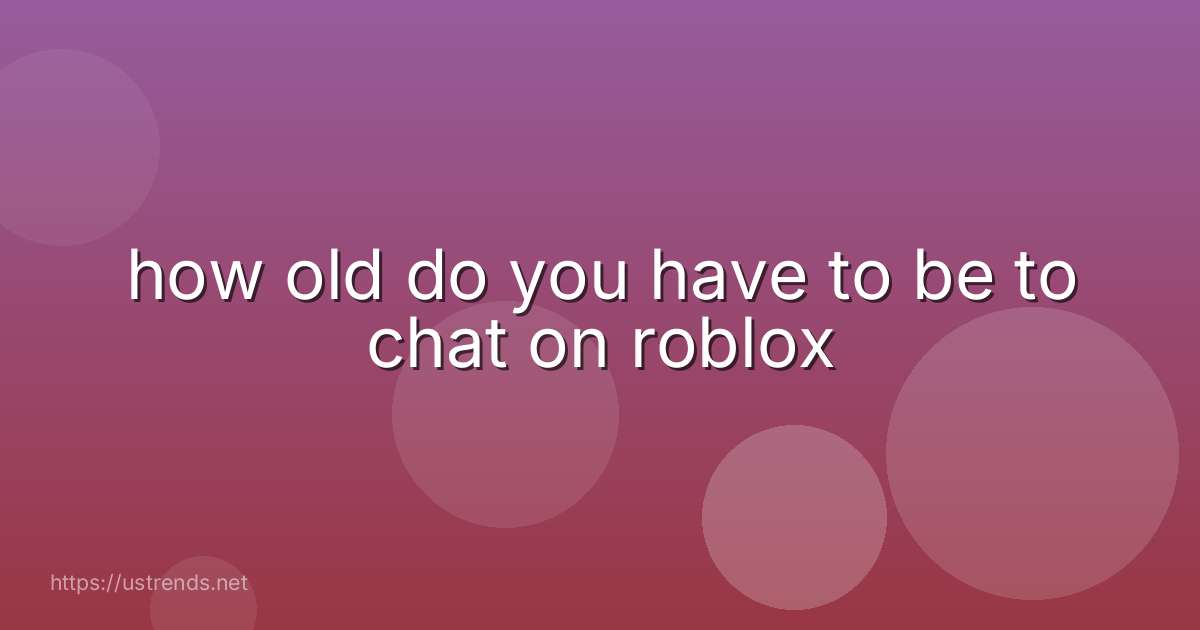 how old do you have to be to chat on roblox