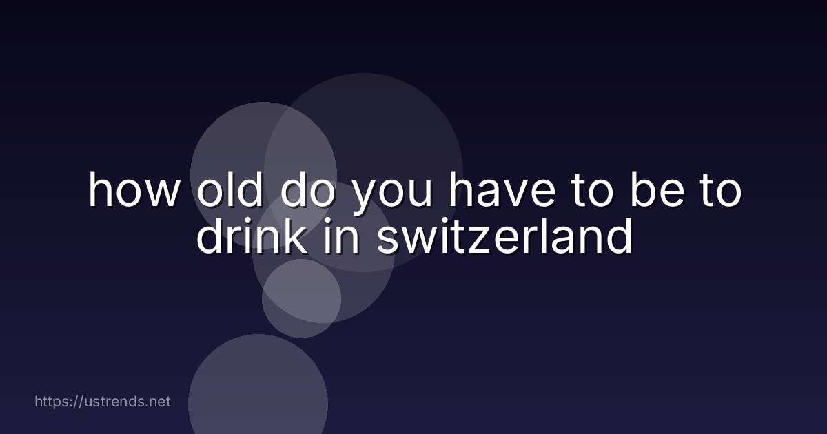 how old do you have to be to drink in switzerland